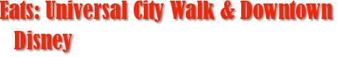Eats: Universal City Walk & Downtown Disney