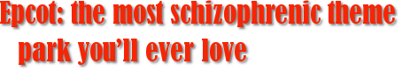 Epcot: the most schizophrenic theme park you’ll ever love