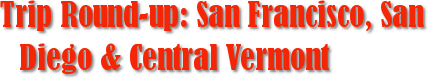 Trip Round-up: San Francisco, San Diego & Central Vermont